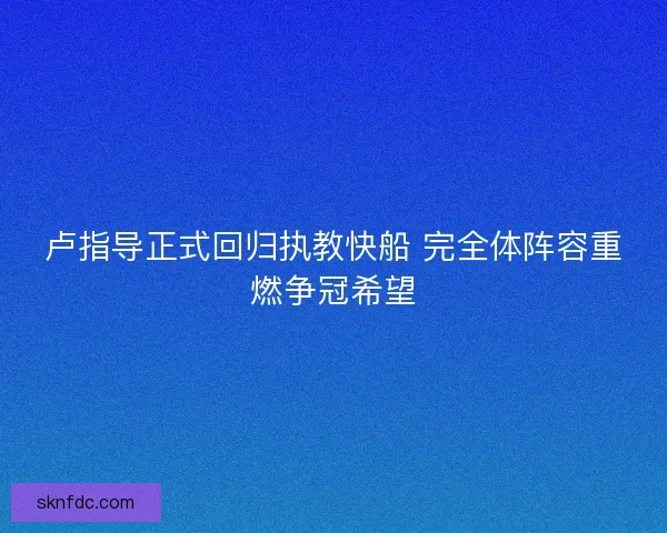 卢指导正式回归执教快船 完全体阵容重燃争冠希望