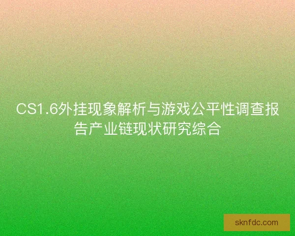 CS1.6外挂现象解析与游戏公平性调查报告产业链现状研究综合